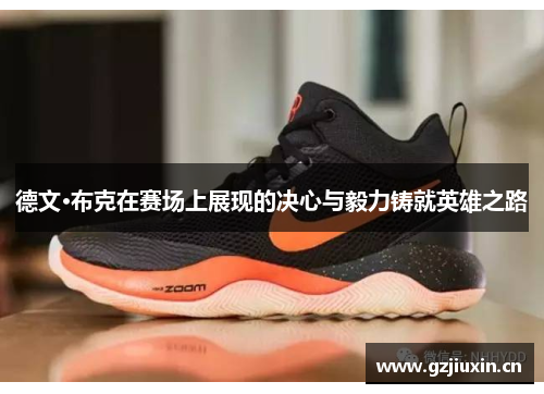 德文·布克在赛场上展现的决心与毅力铸就英雄之路